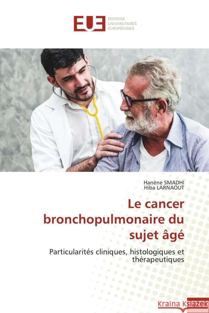 Le cancer bronchopulmonaire du sujet âgé Smadhi, Hanène, LARNAOUT, Hiba 9786139513796