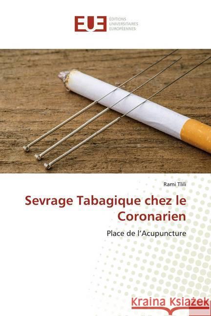 Sevrage Tabagique chez le Coronarien : Place de l'Acupuncture Tlili, Rami 9786139514472 Éditions universitaires européennes