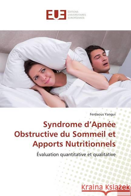 Syndrome d'Apnée Obstructive du Sommeil et Apports Nutritionnels : Évaluation quantitative et qualitative Yangui, Ferdaous 9786139514564