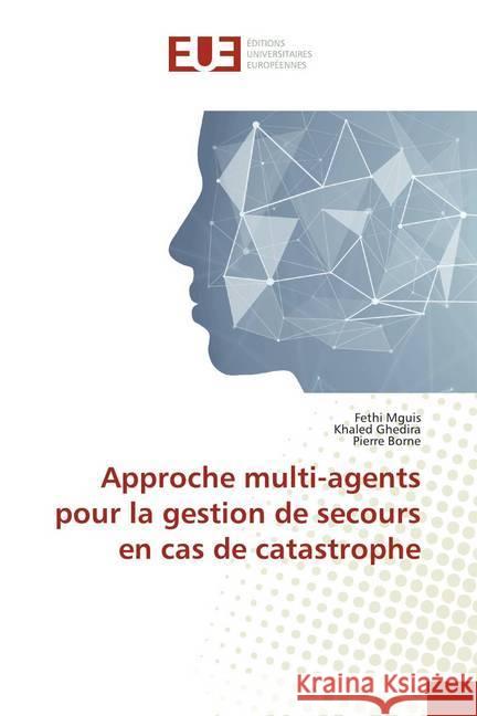 Approche multi-agents pour la gestion de secours en cas de catastrophe Mguis, Fethi; Ghedira, Khaled; Borne, Pierre 9786139516162 Éditions universitaires européennes