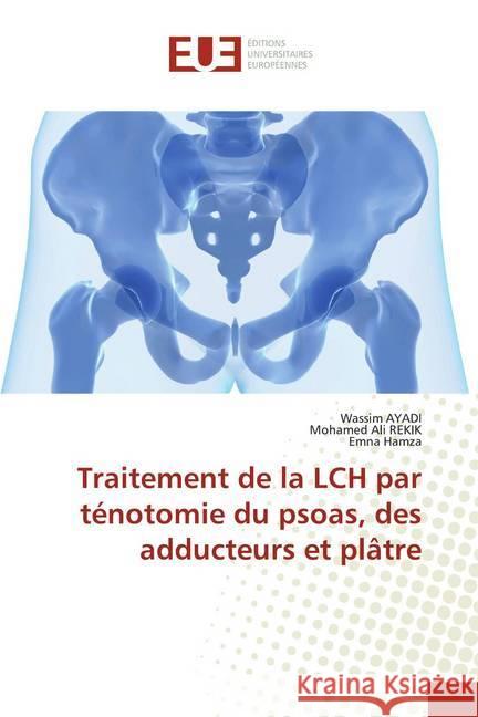 Traitement de la LCH par ténotomie du psoas, des adducteurs et plâtre Hamza, Emna; Rekik, Mohamed Ali; Hamza, Emna 9786139517909 Éditions universitaires européennes