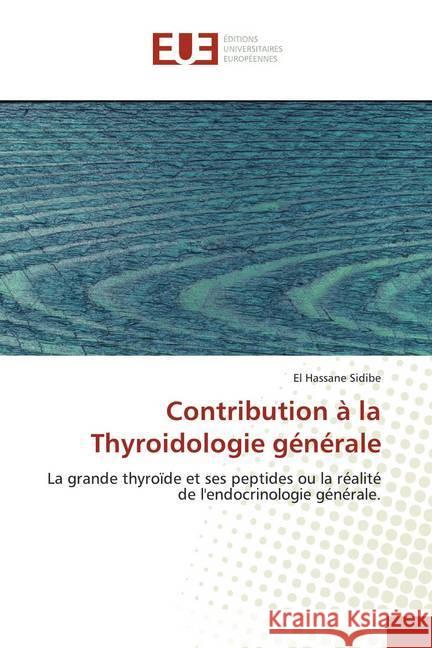 Contribution à la Thyroidologie générale : La grande thyroïde et ses peptides ou la réalité de l'endocrinologie générale. Sidibé, El Hassane 9786139517923 Éditions universitaires européennes