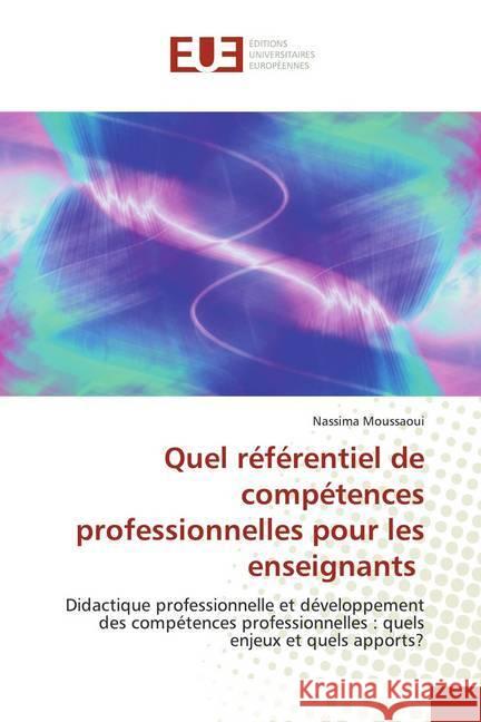 Quel référentiel de compétences professionnelles pour les enseignants : Didactique professionnelle et développement des compétences professionnelles : quels enjeux et quels apports? Moussaoui, Nassima 9786139518081