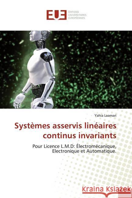 Systèmes asservis linéaires continus invariants : Pour Licence L.M.D: Électromécanique, Electronique et Automatique. Laamari, Yahia 9786139518357