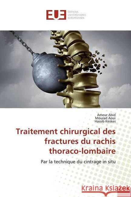 Traitement chirurgical des fractures du rachis thoraco-lombaire : Par la technique du cintrage in situ Abid, Ameur; Aoui, Mourad; Keskes, Hassib 9786139518586