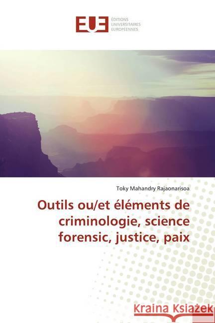 Outils ou/et éléments de criminologie, science forensic, justice, paix Rajaonarisoa, Toky Mahandry 9786139518609