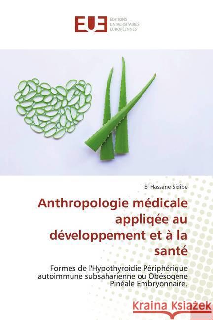 Anthropologie médicale appliqée au développement et à la santé : Formes de l'Hypothyroidie Périphérique autoimmune subsaharienne ou Obésogène Pinéale Embryonnaire. Sidibé, El Hassane 9786139518944