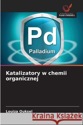 Katalizatory w chemii organicznej Ouksel, Louiza 9786139519187