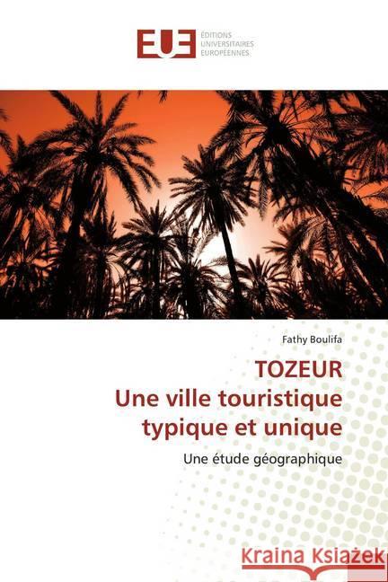 TOZEUR Une ville touristique typique et unique : Une étude géographique Boulifa, Fathy 9786139519385