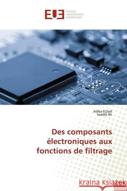 Des composants électroniques aux fonctions de filtrage ELfadl, Adiba; Bri, Seddik 9786139519651