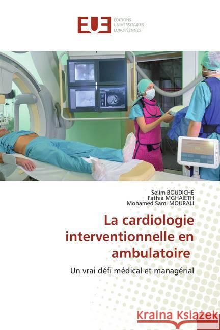 La cardiologie interventionnelle en ambulatoire : Un vrai défi médical et managérial Boudiche, Selim; MGHAIETH, Fathia; MOURALI, Mohamed Sami 9786139520305 Éditions universitaires européennes