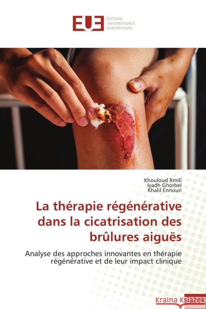 La thérapie régénérative dans la cicatrisation des brûlures aiguës Rmili, Khouloud, Ghorbel, Iyadh, Ennouri, Khalil 9786139520879