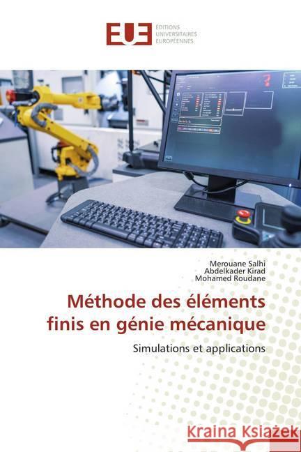 Méthode des éléments finis en génie mécanique : Simulations et applications Salhi, Merouane; Kirad, Abdelkader; Roudane, Mohamed 9786139521876