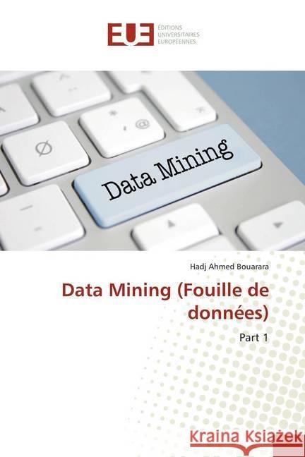 Data Mining (Fouille de données) : Part 1 Bouarara, Hadj Ahmed 9786139521913 Éditions universitaires européennes