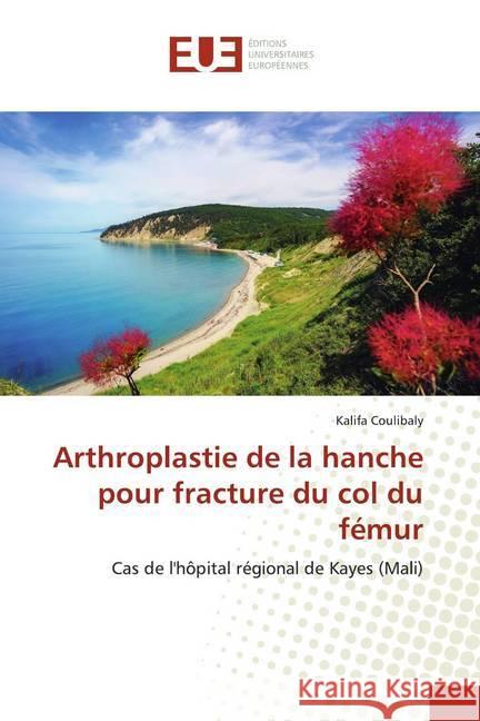 Arthroplastie de la hanche pour fracture du col du fémur : Cas de l'hôpital régional de Kayes (Mali) Coulibaly, Kalifa 9786139522255