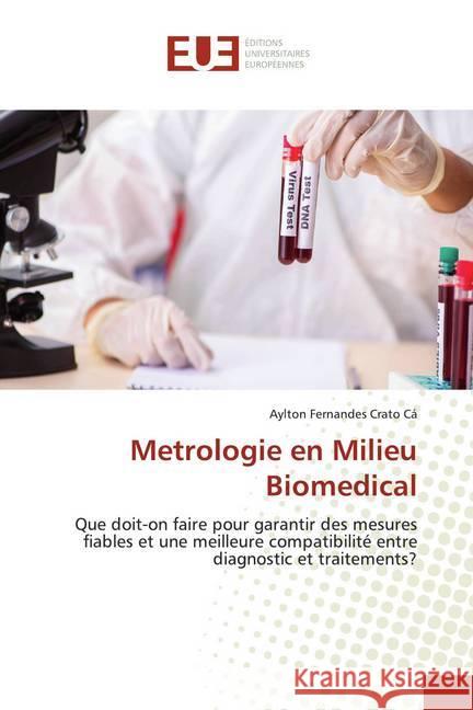 Metrologie en Milieu Biomedical : Que doit-on faire pour garantir des mesures fiables et une meilleure compatibilité entre diagnostic et traitements? Fernandes Crato Cá, Aylton 9786139522781