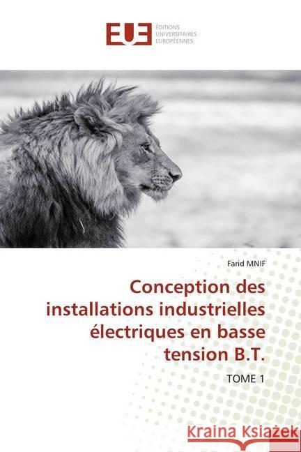 Conception des installations industrielles électriques en basse tension B.T. : TOME 1 MNIF, Farid 9786139524006