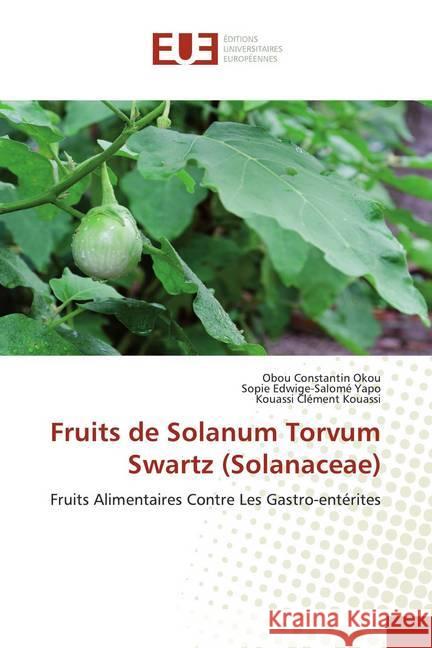 Fruits de Solanum Torvum Swartz (Solanaceae) : Fruits Alimentaires Contre Les Gastro-entérites Okou, Obou Constantin; Yapo, Sopie Edwige-Salomé; Kouassi, Kouassi Clément 9786139524655