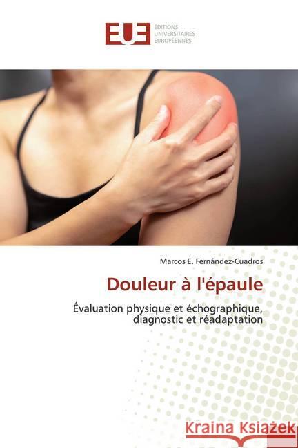 Douleur à l'épaule : Évaluation physique et échographique, diagnostic et réadaptation Fernández-Cuadros, Marcos E. 9786139527373