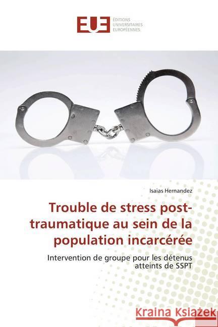 Trouble de stress post-traumatique au sein de la population incarcérée : Intervention de groupe pour les détenus atteints de SSPT Hernandez, Isaias 9786139529537