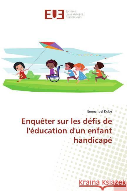 Enquêter sur les défis de l'éducation d'un enfant handicapé Dube, Emmanuel 9786139531042