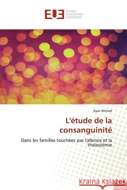 L'étude de la consanguinité : Dans les familles touchées par l'albinos et la thalassémie Ahmad, Ayaz 9786139532476 Éditions universitaires européennes