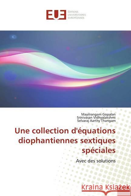 Une collection d'équations diophantiennes sextiques spéciales : Avec des solutions Gopalan, Mayilrangam; Vidhyalakshmi, Srinivasan; Aarthy Thangam, Selvaraj 9786139532995