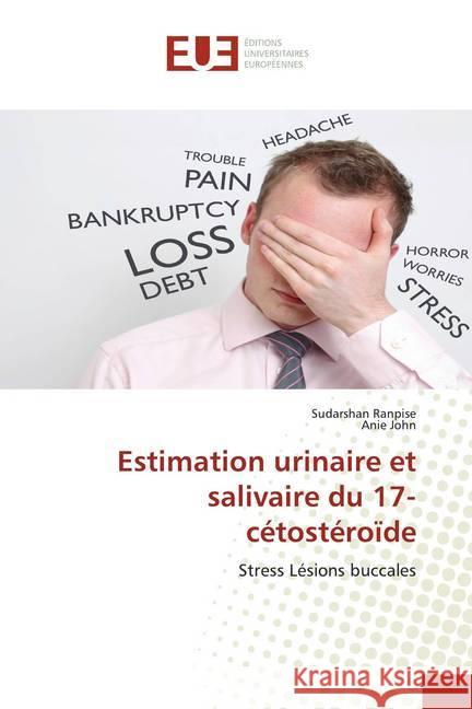 Estimation urinaire et salivaire du 17-cétostéroïde : Stress Lésions buccales Ranpise, Sudarshan; John, Anie 9786139535118 Éditions universitaires européennes