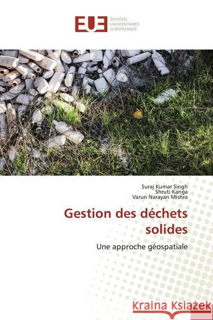 Gestion des déchets solides : Une approche géospatiale Singh, Suraj Kumar; Kanga, Shruti; Mishra, Varun Narayan 9786139536313