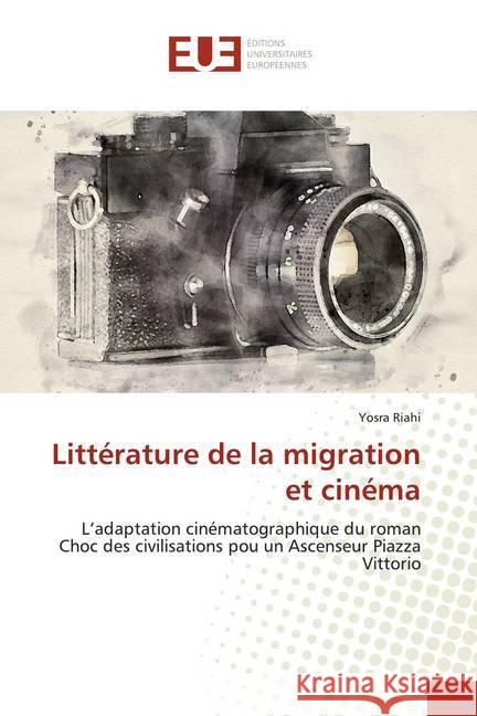 Littérature de la migration et cinéma : L'adaptation cinématographique du roman Choc des civilisations pou un Ascenseur Piazza Vittorio Riahi, Yosra 9786139537549