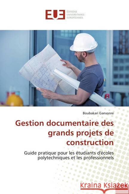 Gestion documentaire des grands projets de construction : Guide pratique pour les étudiants d'écoles polytechniques et les professionnels Gansonre, Boubakari 9786139537976 Éditions universitaires européennes