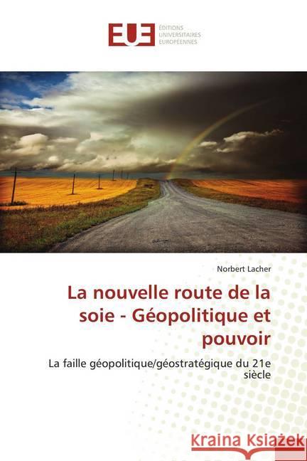 La nouvelle route de la soie - Géopolitique et pouvoir : La faille géopolitique/géostratégique du 21e siècle Lacher, Norbert 9786139538034