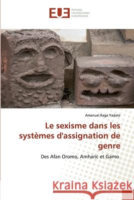 Le sexisme dans les systèmes d'assignation de genre Yadate, Amanuel Raga 9786139538492 Éditions universitaires européennes