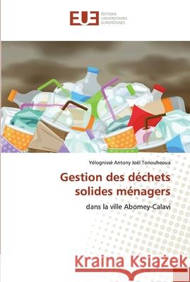 Gestion des déchets solides ménagers Yélognissè Antony Joël Tonouheoua 9786139540471 Editions Universitaires Europeennes