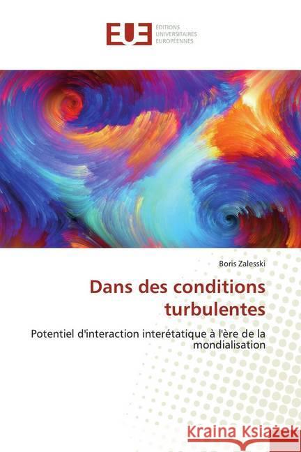 Dans des conditions turbulentes : Potentiel d'interaction interétatique à l'ère de la mondialisation Zalesski, Boris 9786139542499 Éditions universitaires européennes