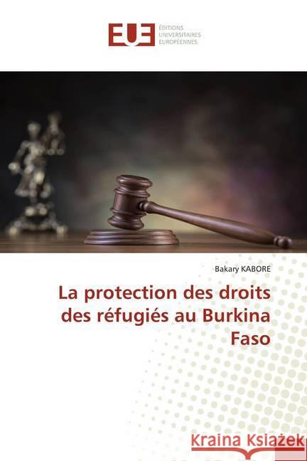 La protection des droits des réfugiés au Burkina Faso KABORE, Bakary 9786139543991 Éditions universitaires européennes