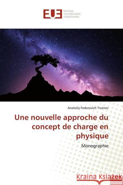 Une nouvelle approche du concept de charge en physique : Monographie Trutnev, Anatoliy Fedorovich 9786139545445