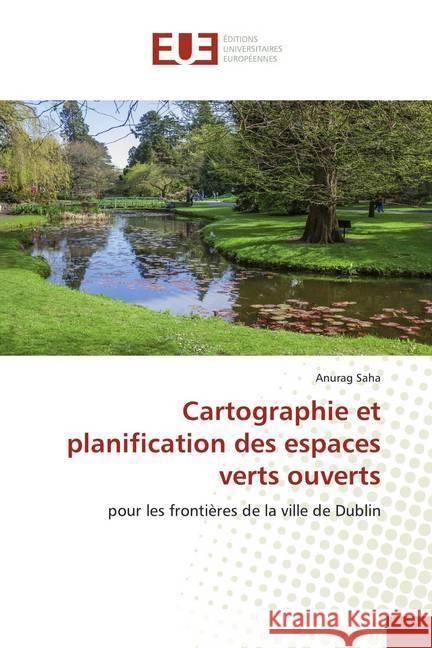 Cartographie et planification des espaces verts ouverts : pour les frontières de la ville de Dublin Saha, Anurag 9786139545520
