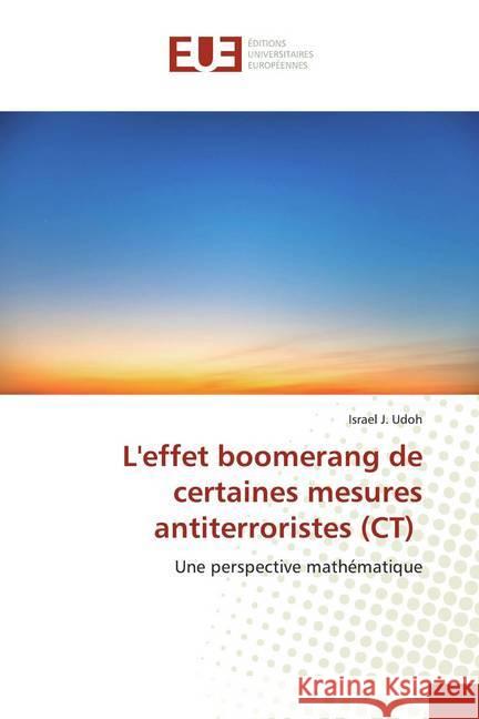 L'effet boomerang de certaines mesures antiterroristes (CT) : Une perspective mathématique Udoh, Israel J. 9786139546114 Éditions universitaires européennes