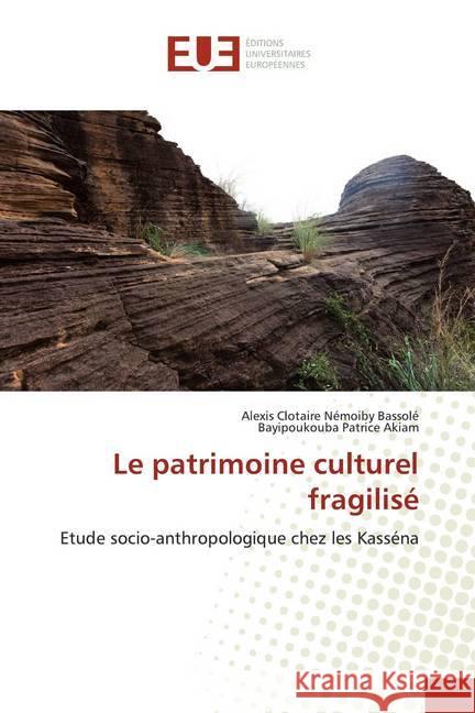 Le patrimoine culturel fragilisé : Etude socio-anthropologique chez les Kasséna Bassolé, Alexis Clotaire Némoiby; Akiam, Bayipoukouba Patrice 9786139546855 Éditions universitaires européennes