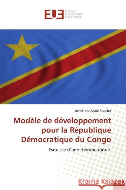 Modèle de développement pour la République Démocratique du Congo : Esquisse d'une thérapeutique KABAMBI KALEBA, Patrick 9786139547708 Éditions universitaires européennes