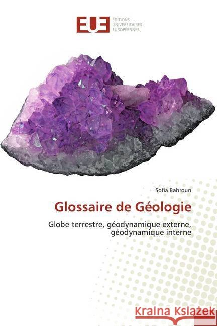 Glossaire de Géologie : Globe terrestre, géodynamique externe, géodynamique interne Bahroun, Sofia 9786139547920 Éditions universitaires européennes
