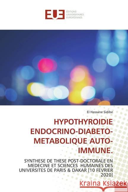 HYPOTHYROIDIE ENDOCRINO-DIABETO-METABOLIQUE AUTO-IMMUNE. : SYNTHESE DE THESE POST-DOCTORALE EN MEDECINE ET SCIENCES HUMAINES DES UNIVERSITES DE PARIS & DAKAR [10 FEVRIER 2020] Sidibé, El Hassane 9786139547944 Éditions universitaires européennes