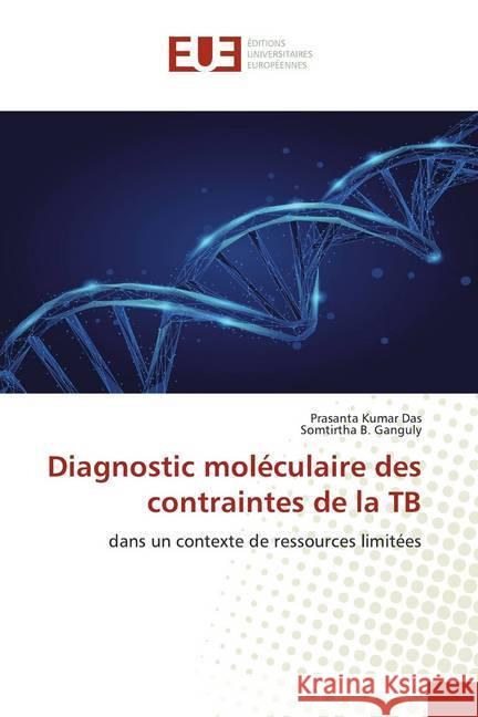 Diagnostic moléculaire des contraintes de la TB : dans un contexte de ressources limitées DAS, PRASANTA KUMAR; Ganguly, Somtirtha B. 9786139548323 Éditions universitaires européennes