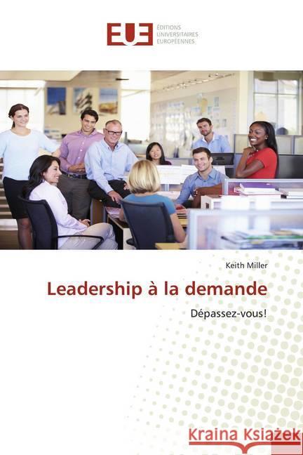 Leadership à la demande : Dépassez-vous! Miller, Keith 9786139550807