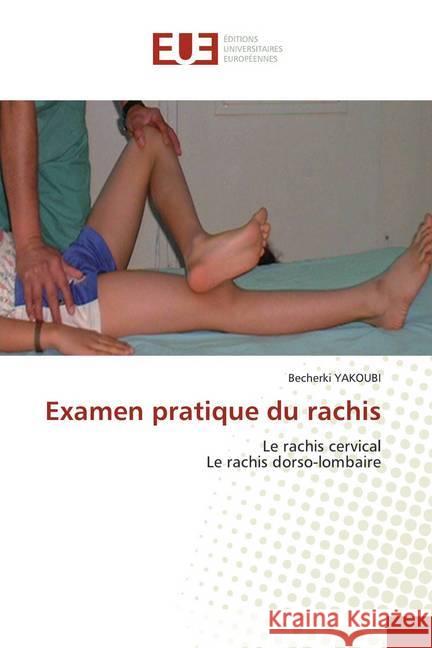 Examen pratique du rachis : Le rachis cervical Le rachis dorso-lombaire YAKOUBI, Becherki 9786139553099 Éditions universitaires européennes