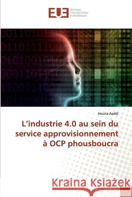 L'industrie 4.0 au sein du service approvisionnement à OCP phousboucra Aaddi, Houria 9786139554102 Éditions universitaires européennes