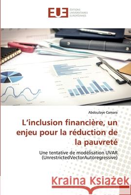 L'inclusion financière, un enjeu pour la réduction de la pauvreté Camara, Abdoulaye 9786139554201