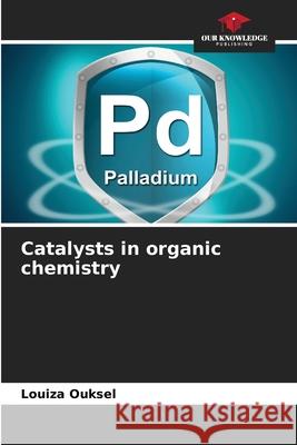 Catalysts in organic chemistry Ouksel, Louiza 9786139554553