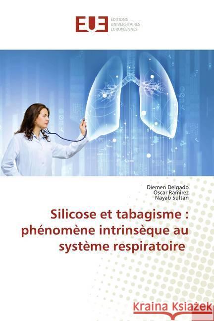 Silicose et tabagisme : phénomène intrinsèque au système respiratoire Delgado, Diemen; Ramírez, Oscar; Sultan, Nayab 9786139554744